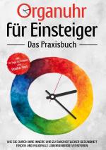 Cover-Bild Organuhr für Einsteiger - Das Praxisbuch: Wie Sie durch Ihre innere Uhr zu ganzheitlicher Gesundheit finden und maximale Lebensenergie verspüren - inkl. 21-Tage-Actionplan und Dosha-Test