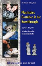Cover-Bild Plastisches Gestalten in der Kunsttherapie - Ton, Gips, Holz, Stein