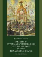 Cover-Bild Prinzessin Antonia von Württemberg und ihr Heilsweg auf der Teinacher Lehrtafel