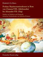 Cover-Bild Profane Repräsentationskunst in Rom von Clemens VIII. Aldobrandini bis Alexander VII. Chigi