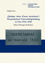 Cover-Bild „Quelque chose d’assez mystérieux“: Die gescheiterte Universitätsgründung in Trier 1945–1948