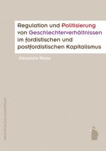 Cover-Bild Regulation und Politisierung von Geschlechterverhältnissen im fordistischen und postfordistischen Kapitalismus