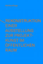 Cover-Bild Rekonstruktion einer Ausstellung zur Projektkunst im öffentlichen Raum – integral(e) Kunstprojekte (1993)