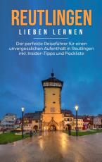 Cover-Bild Reutlingen lieben lernen: Der perfekte Reiseführer für einen unvergesslichen Aufenthalt in Reutlingen inkl. Insider-Tipps und Packliste