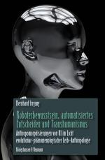 Cover-Bild Roboterbewusstsein, automatisiertes Entscheiden und Transhumanismus