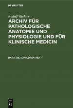 Cover-Bild Rudolf Virchow: Archiv für pathologische Anatomie und Physiologie... / Rudolf Virchow: Archiv für pathologische Anatomie und Physiologie.... Band 138, Supplementheft