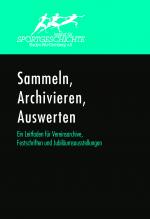 Cover-Bild Sammeln, Archivieren, Auswerten. Ein Leitfaden für Vereinsarchive, Festschriften und Jubiläumsausstellungen.