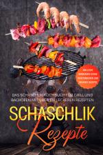 Cover-Bild Schaschlik Rezepte: Das Schaschlik Kochbuch für Grill und Backofen mit über 100 leckeren Rezepten - Inklusive Marinaden sowie vegetarischer und veganer Rezepte