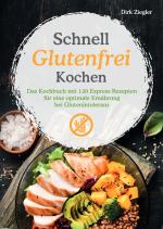 Cover-Bild Schnell Glutenfrei Kochen – Das Kochbuch mit 120 Express Rezepten für eine optimale Ernährung bei Glutenintoleranz