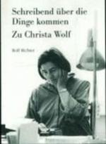 Cover-Bild Schreibend über die Dinge kommen. Zu Christa Wolf