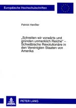 Cover-Bild «Schreiten wir vorwärts und gründen unmerklich Reiche» – Schwäbische Revolutionäre in den Vereinigten Staaten von Amerika
