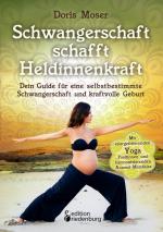 Cover-Bild Schwangerschaft schafft Heldinnenkraft - Dein Guide für eine selbstbestimmte Schwangerschaft und kraftvolle Geburt. Mit energetisierenden Yoga-Positionen und harmonisierenden Ausmal-Mandalas