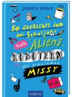 Cover-Bild So überlebte ich das Schuljahr trotz Aliens, Robotern und der grausamen Missy