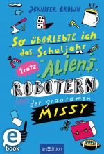 Cover-Bild So überlebte ich das Schuljahr trotz Aliens, Robotern und der grausamen Missy