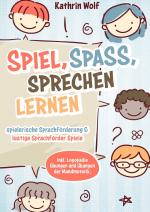 Cover-Bild Spiel, Spaß, sprechen lernen - spielerische Sprachförderung und lustige Sprachförderspiele. Inkl. Logopädie-Übungen und Übungen der Mundmotorik