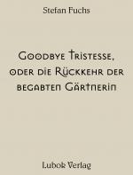 Cover-Bild Stefan Fuchs: Goodbye Tristesse, oder die Rückkehr der begabten Gärtnerin