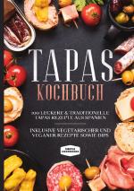 Cover-Bild Tapas Kochbuch: 100 leckere & traditionelle Tapas Rezepte aus Spanien - Inklusive vegetarischer und veganer Rezepte sowie Dips