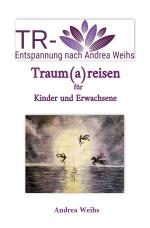 Cover-Bild TR-Entspannung nach Andrea Weihs - Traum(a)reisen für Kinder und Erwachsene
