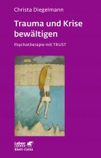 Cover-Bild Trauma und Krise bewältigen. Psychotherapie mit Trust (Leben Lernen, Bd. 198)