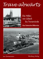 Cover-Bild Trave abwärts. Die Häfen von Lübeck bis Travemünde – Eine historische Bilderreise