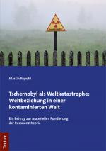 Cover-Bild Tschernobyl als Weltkatastrophe: Weltbeziehung in einer kontaminierten Welt