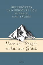 Cover-Bild Über den Bergen wohnt das Glück. Geschichten und Gedichte von Gipfeln und Tälern