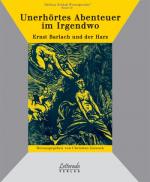 Cover-Bild Unerhörtes Abenteuer im Irgendwo - Ernst Barlach und der Harz