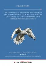 Cover-Bild UNTERSUCHUNGEN ZUR MINIMALEN INFEKTIONSDOSIS, DIAGNOSTIK UND PATHOLOGIE DER ASPERGILLOSE BEI GROßFALKEN (FALCO SPP.) VERSCHIEDENEN ALTERS MITTELS EXPERIMENTELLER INFEKTION