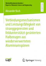 Cover-Bild Verbindungsmechanismen und Leistungsfähigkeit von stranggepressten und feldunterstützt gesinterten Halbzeugen aus wiederverwerteten Aluminiumspänen