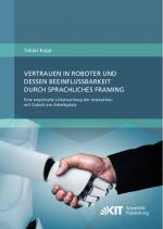 Cover-Bild Vertrauen in Roboter und dessen Beeinflussbarkeit durch sprachliches Framing: Eine empirische Untersuchung der Interaktion mit Cobots am Arbeitsplatz