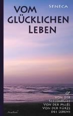 Cover-Bild Vom glücklichen Leben | Von der Seelenruhe | Von der Muße | Von der Kürze des Lebens