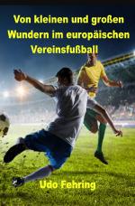 Cover-Bild Von kleinen und großen Wundern im europäischen Vereinsfußball