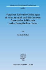 Cover-Bild Vorgaben föderaler Ordnungen für das Ausmaß und die Grenzen finanzieller Solidarität in der Europäischen Union.