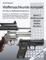 Cover-Bild Waffensachkunde kompakt - Der Weg zur Waffensachkundeprüfung Band 2: Waffentechnik, Ballistik, Waffen, Munition