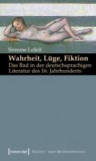 Cover-Bild Wahrheit, Lüge, Fiktion: Das Bad in der deutschsprachigen Literatur des 16. Jahrhunderts