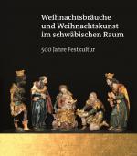 Cover-Bild Weihnachtsbräuche und Weihnachtskunst im schwäbischen Raum – 500 Jahre Festkultur