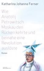 Cover-Bild Wie Anatolij Petrowitsch Moskau den Rücken kehrte und beinahe eine Revolution auslöste