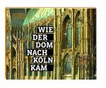 Cover-Bild Wie der Dom nach Köln kam