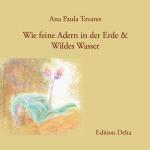 Cover-Bild Wie feine Adern in der Erde & Wildes Wasser (Unveröffentlichte Gedichte) / Como Veias Finas na Terra & Água Selvagem (Poemas inéditos)