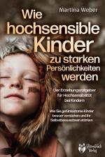 Cover-Bild Wie hochsensible Kinder zu starken Persönlichkeiten werden - Der Erziehungsratgeber für Hochsensibilität bei Kindern: Wie Sie gefühlsstarke Kinder besser verstehen und ihr Selbstbewusstsein stärken