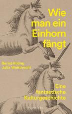 Cover-Bild Wie man ein Einhorn fängt. Eine fantastische Kulturgeschichte