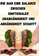 Cover-Bild Wie man eine Balance zwischen emotionaler Unabhängigkeit und Abhängigkeit schafft: