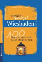 Cover-Bild Wiesbaden - einfach Spitze! 100 Gründe, stolz auf diese Stadt zu sein