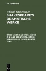 Cover-Bild William Shakespeare: Shakespeare’s dramatische Werke / König Johann. König Richard der Zweite. König Heinrich der Vierte, erster Theil