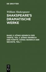 Cover-Bild William Shakespeare: Shakspeare’s dramatische Werke / König Heinrich der Vierte, Teil 2. König Heinrich der Fünfte. König Heinrich der Sechste, Teil 1