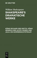 Cover-Bild William Shakespeare: Shakspeare’s dramatische Werke / König Richard der Dritte. König Heinrich der Achte. Romeo und Julia. Ein Sommernachtstraum