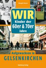 Cover-Bild Wir Kinder der 60er & 70er Jahre - Aufgewachsen in Gelsenkirchen