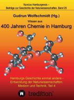 Cover-Bild Wissen aus 400 Jahren Chemie in Hamburg - Hamburgs Geschichte einmal anders - Entwicklung der Naturwissenschaften, Medizin und Technik, Teil 4.