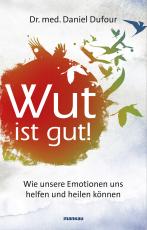 Cover-Bild Wut ist gut! Wie unsere Emotionen uns helfen und heilen können