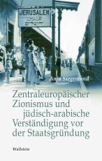 Cover-Bild Zentraleuropäischer Zionismus und jüdisch-arabische Verständigung vor der Staatsgründung